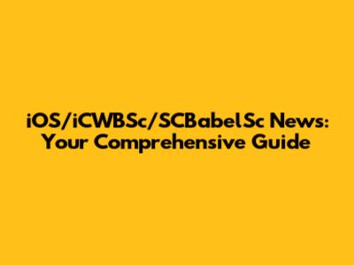 iOS/iCWBSc/SCBabelSc News: Your Comprehensive Guide