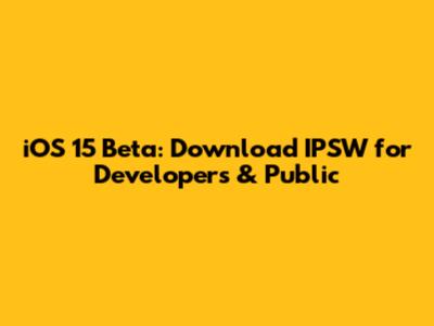 iOS 15 Beta: Download IPSW for Developers & Public