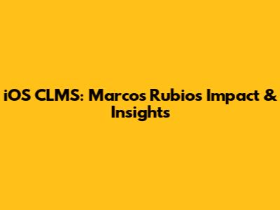 iOS CLMS: Marcos Rubio's Impact & Insights