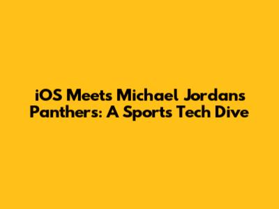 iOS Meets Michael Jordan's Panthers: A Sports Tech Dive