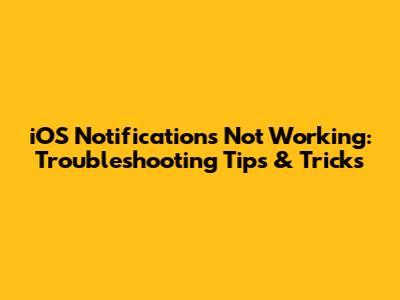 iOS Notifications Not Working: Troubleshooting Tips & Tricks