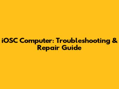 iOSC Computer: Troubleshooting & Repair Guide