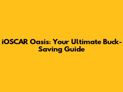 iOSCAR Oasis: Your Ultimate Buck-Saving Guide