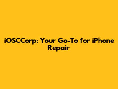 iOSCCorp: Your Go-To for iPhone Repair