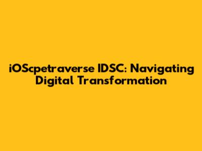 iOScpetraverse IDSC: Navigating Digital Transformation
