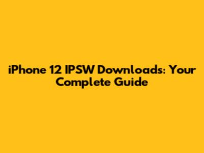 iPhone 12 IPSW Downloads: Your Complete Guide