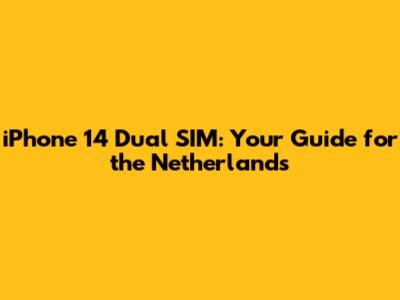 iPhone 14 Dual SIM: Your Guide for the Netherlands