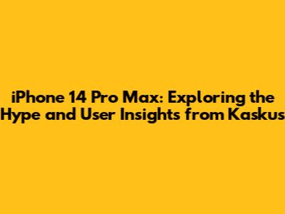 iPhone 14 Pro Max: Exploring the Hype and User Insights from Kaskus