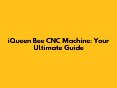 iQueen Bee CNC Machine: Your Ultimate Guide