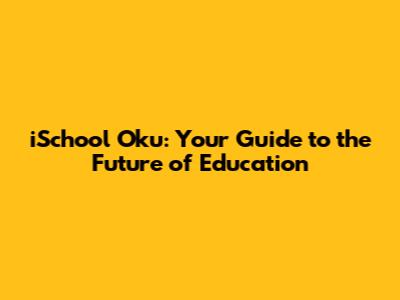 iSchool Oku: Your Guide to the Future of Education