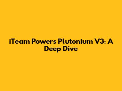 iTeam Powers Plutonium V3: A Deep Dive