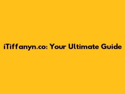 iTiffanyn.co: Your Ultimate Guide