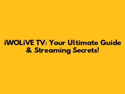 iWOLiVE TV: Your Ultimate Guide & Streaming Secrets!