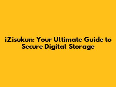 iZisukun: Your Ultimate Guide to Secure Digital Storage