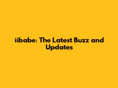iibabe: The Latest Buzz and Updates