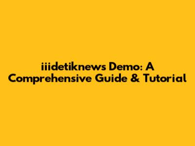 iiidetiknews Demo: A Comprehensive Guide & Tutorial