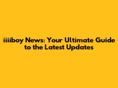 iiiiboy News: Your Ultimate Guide to the Latest Updates