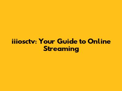 iiiosctv: Your Guide to Online Streaming