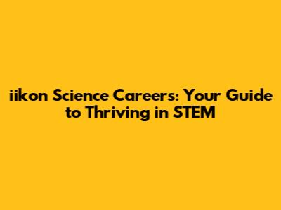 iikon Science Careers: Your Guide to Thriving in STEM