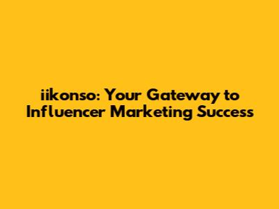 iikonso: Your Gateway to Influencer Marketing Success