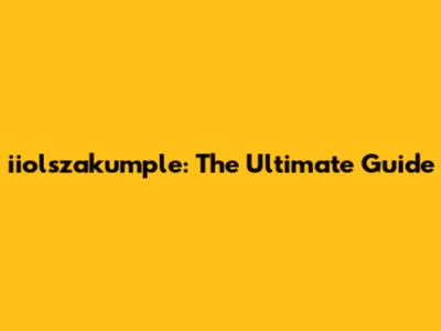 iiolszakumple: The Ultimate Guide