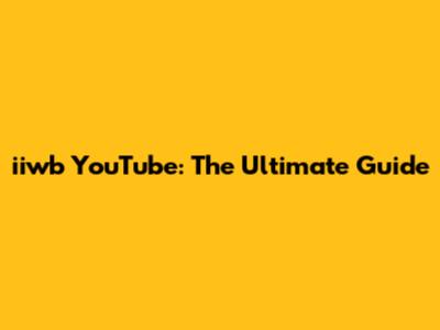 iiwb YouTube: The Ultimate Guide