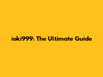 ioki999: The Ultimate Guide