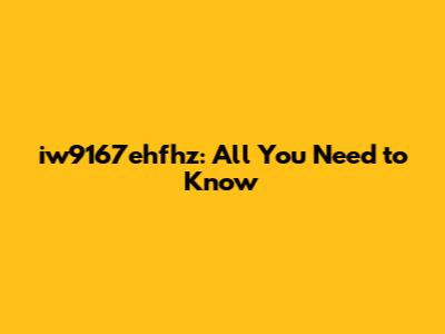 iw9167ehfhz: All You Need to Know