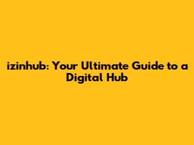izinhub: Your Ultimate Guide to a Digital Hub