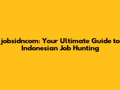 jobsidncom: Your Ultimate Guide to Indonesian Job Hunting