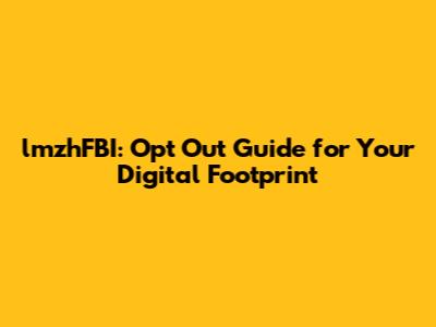 lmzhFBI: Opt Out Guide for Your Digital Footprint