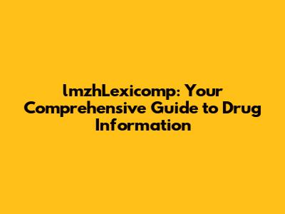 lmzhLexicomp: Your Comprehensive Guide to Drug Information