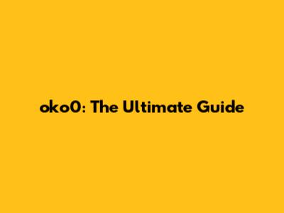 oko0: The Ultimate Guide