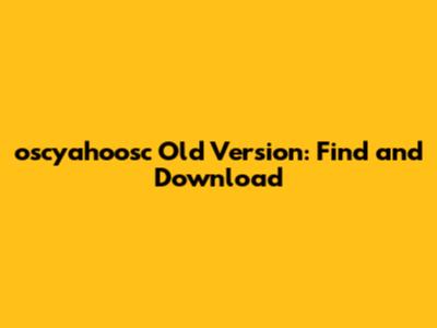 oscyahoosc Old Version: Find and Download