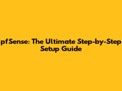 pfSense: The Ultimate Step-by-Step Setup Guide