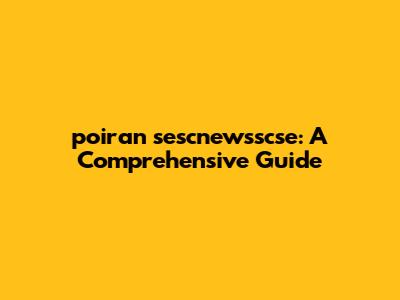 poiran sescnewsscse: A Comprehensive Guide