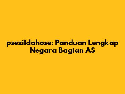 pseziIdahose: Panduan Lengkap Negara Bagian AS