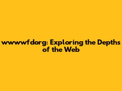 wwwwfdorg: Exploring the Depths of the Web