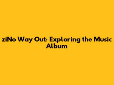 ziNo Way Out: Exploring the Music Album